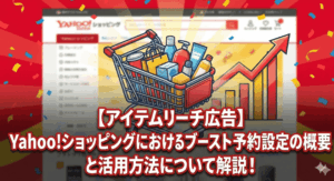 【アイテムリーチ広告】Yahoo!ショッピングにおけるブースト予約設定の概要と活用方法について解説！